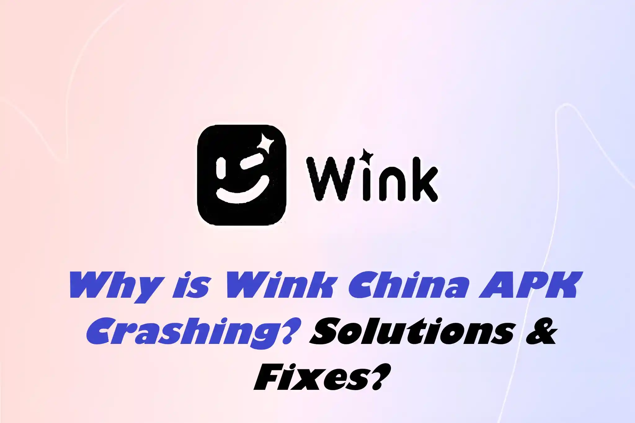 Why Is Wink China APK Crashing? Solutions & Fixes?